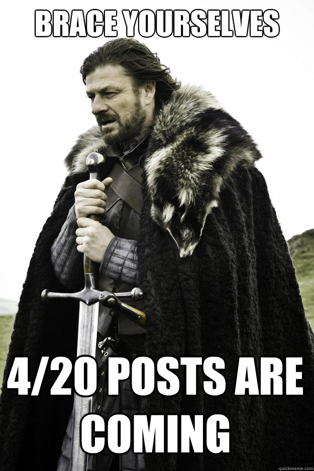brace yourselves 420 posts are coming - Winter is coming