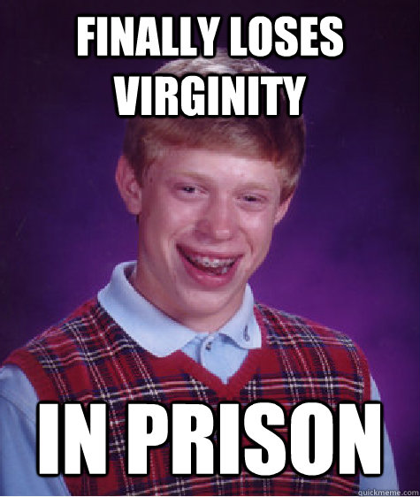 finally loses virginity in prison - Bad Luck Brian