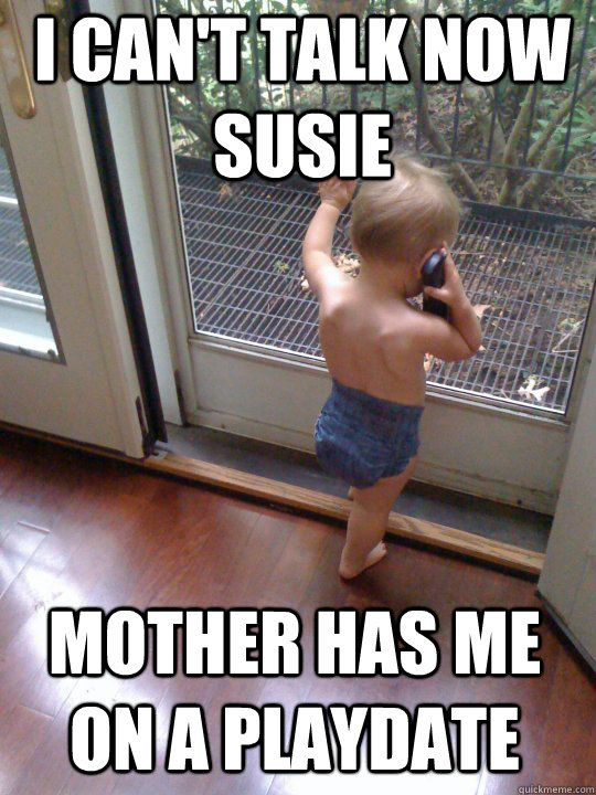 i cant talk now susie mother has me on a playdate - Tough Love Baby