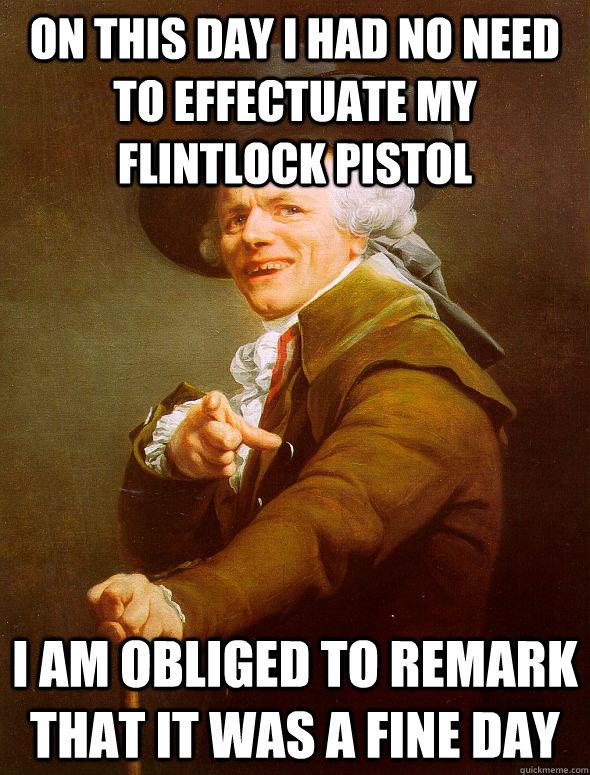 on this day i had no need to effectuate my flintlock pistol - Joseph Ducreux