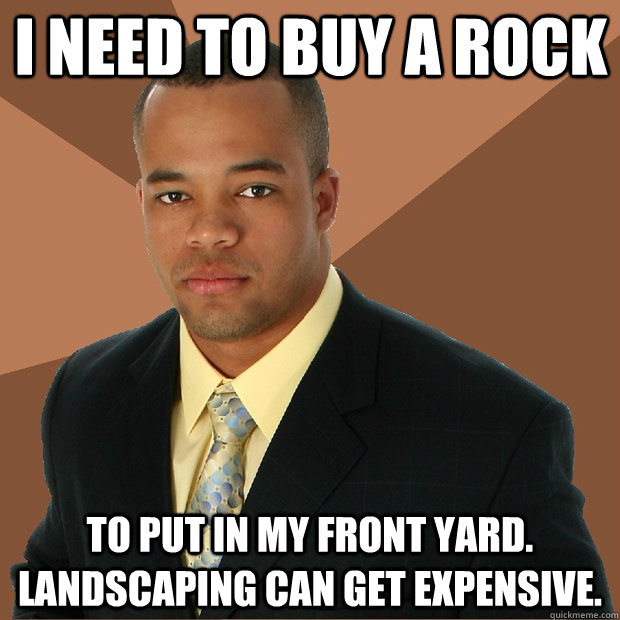 i need to buy a rock to put in my front yard landscaping ca - Successful Black Man
