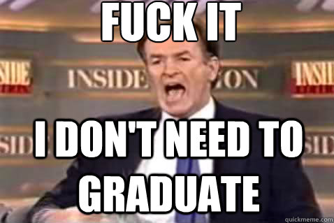fuck it i dont need to graduate - Fuck It Bill OReilly