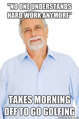 no one understands hard work anymore takes morning off to - Baby Boomer Dad