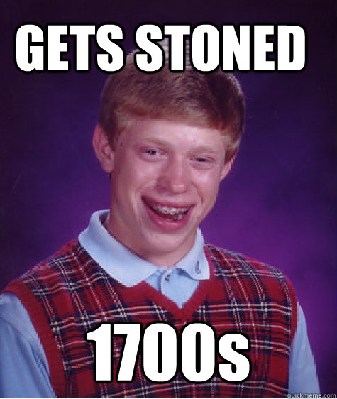 gets stoned 1700s - Bad Luck Brian