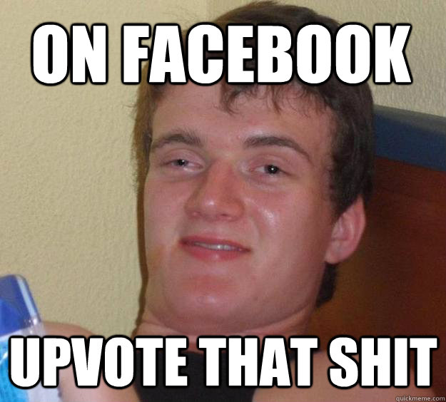 on facebook upvote that shit - 10 Guy