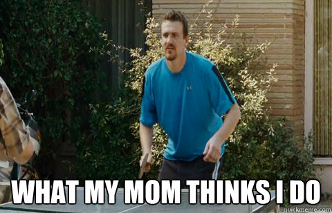 what my mom thinks i do - Friends