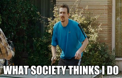 what society thinks i do - Friends