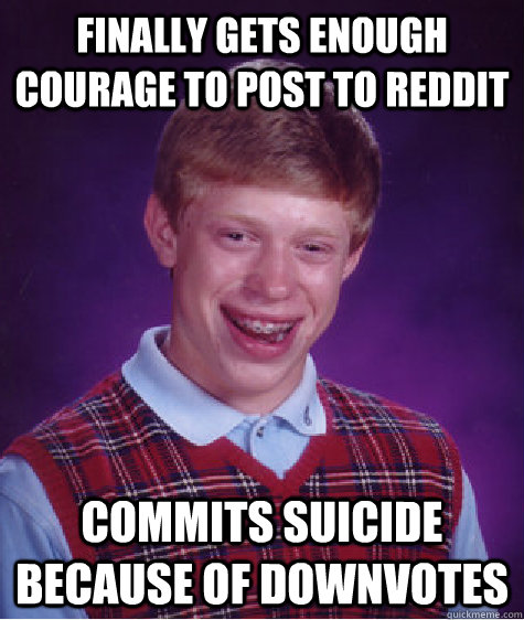 finally gets enough courage to post to reddit commits suicid - Bad Luck Brian