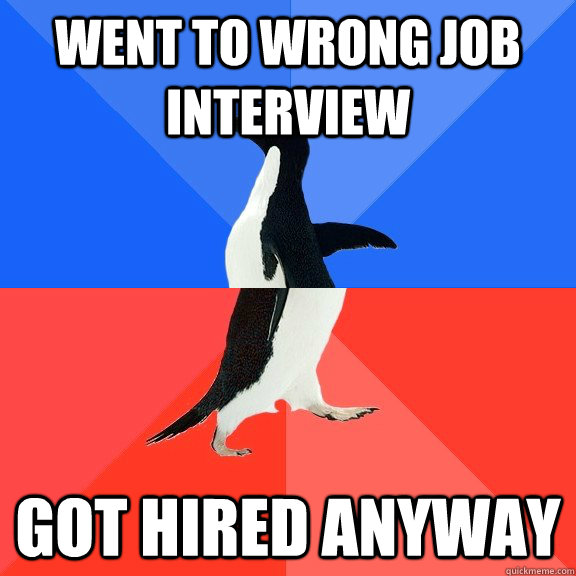went to wrong job interview got hired anyway - Socially Awkward Awesome Penguin