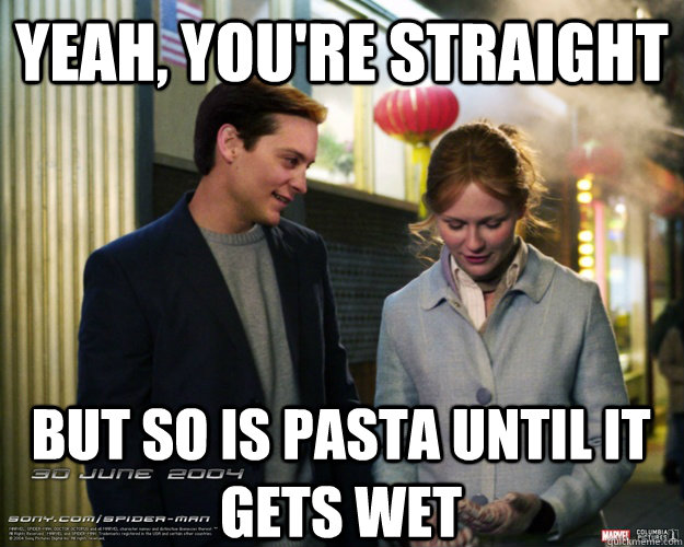 yeah youre straight but so is pasta until it gets wet - Spiderman Pickup Artist