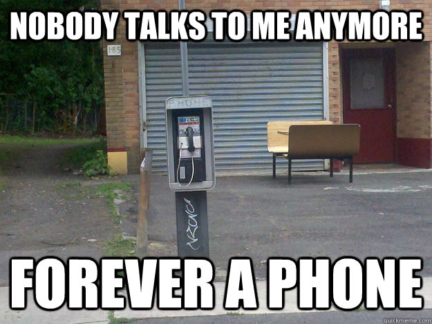 nobody talks to me anymore forever a phone -