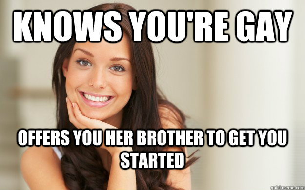 knows youre gay offers you her brother to get you started - Good Girl Gina