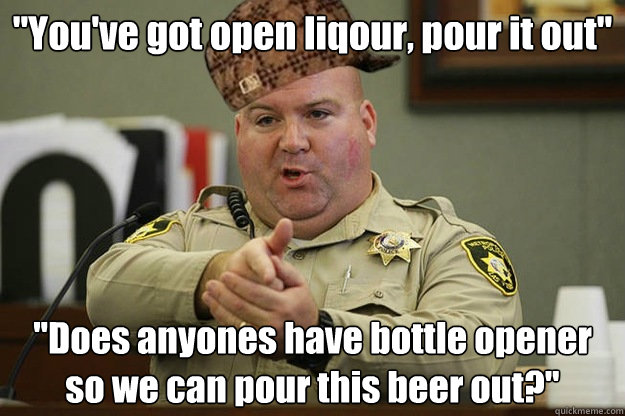 youve got open liqour pour it out does anyones have bot - Good guy scumbag cop