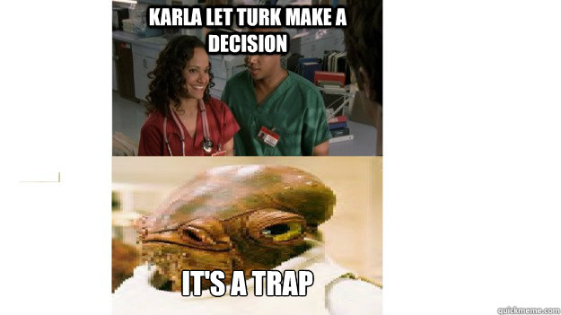 karla let turk make a decision its a trap - Scrub