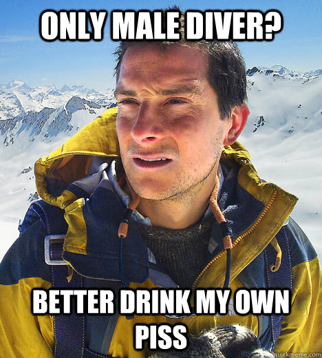only male diver better drink my own piss - better drink my own piss