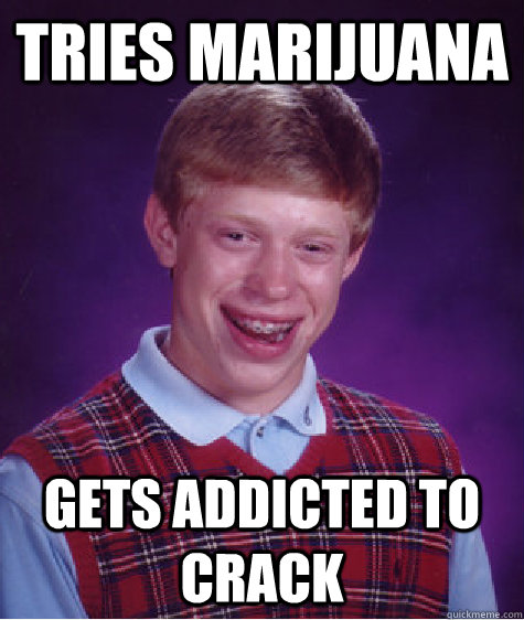 tries marijuana gets addicted to crack - Bad Luck Brian