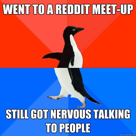 went to a reddit meetup still got nervous talking to people - Socially Awesome Awkward Penguin
