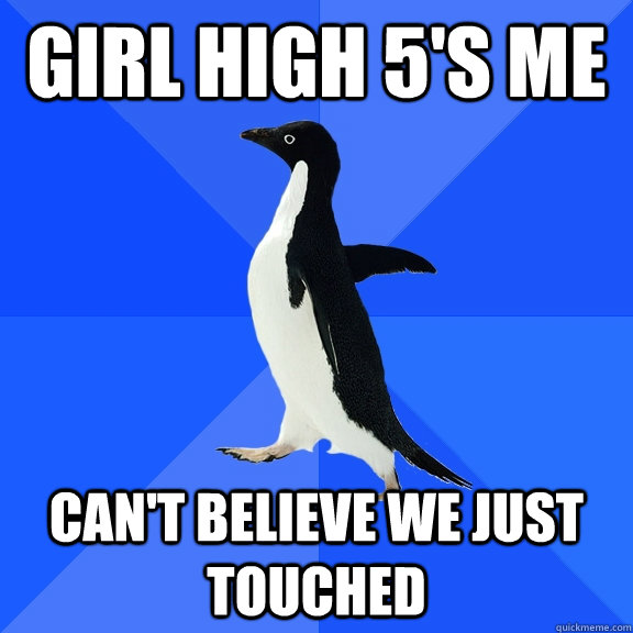 girl high 5s me cant believe we just touched - Socially Awkward Penguin