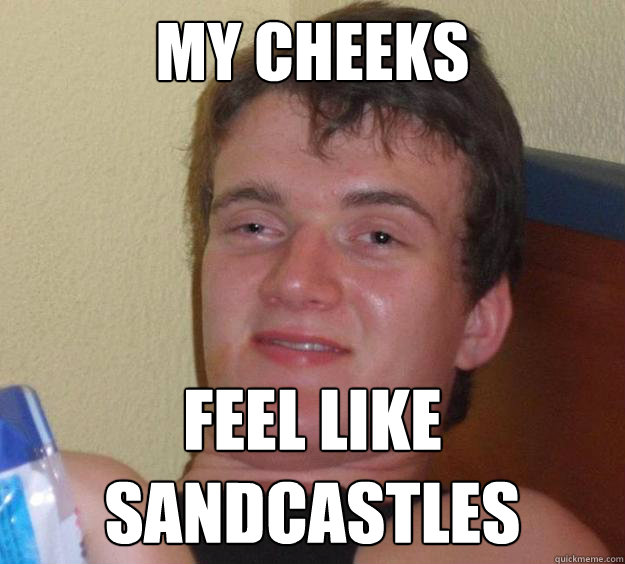 my cheeks feel like sandcastles - 10 Guy