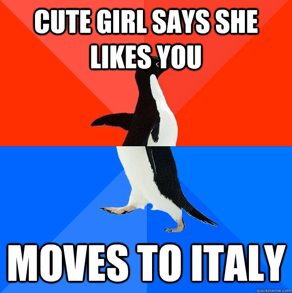 cute girl says she likes you moves to italy - Socially Awesome Awkward Penguin