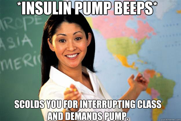 insulin pump beeps scolds you for interrupting class and d - Unhelpful High School Teacher