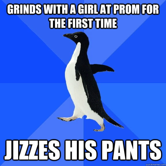 grinds with a girl at prom for the first time jizzes his pan - Socially Awkward Penguin