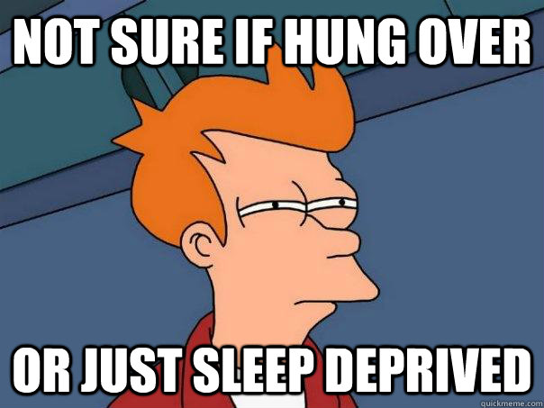 not sure if hung over or just sleep deprived - Futurama Fry