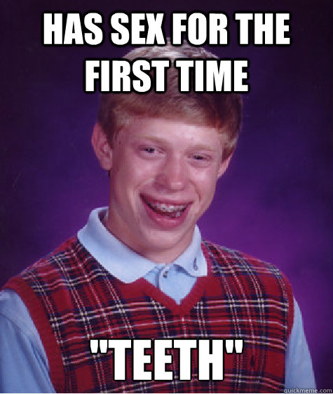 has sex for the first time teeth - Bad Luck Brian