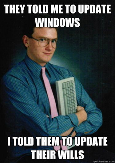 they told me to update windows i told them to update their w - Deadly Computer Geek