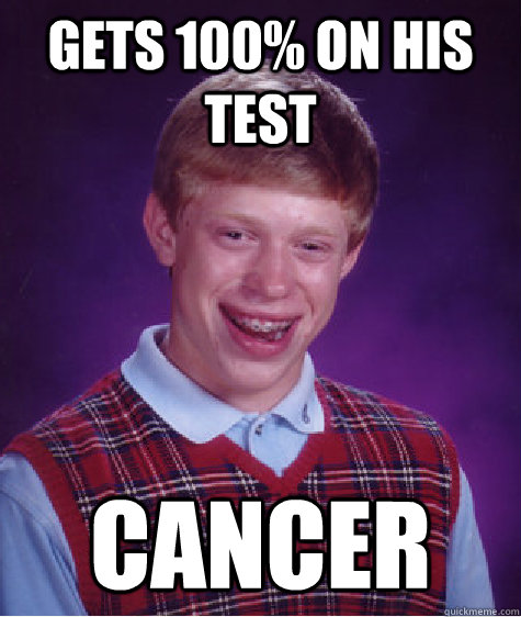 gets 100 on his test cancer - Bad Luck Brian