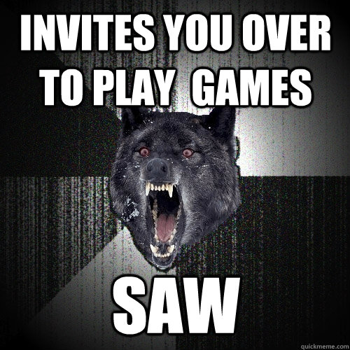 invites you over to play games saw - Insanity Wolf