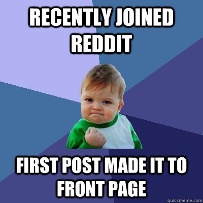 recently joined reddit first post made it to front page - Success Kid