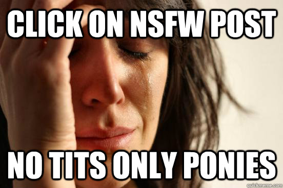 click on nsfw post no tits only ponies - First World Problems