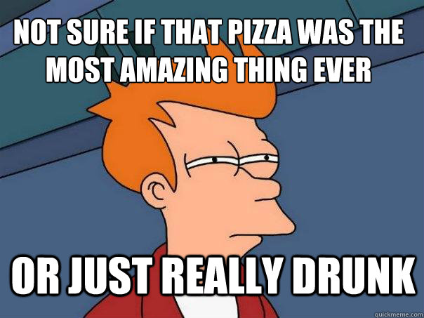 not sure if that pizza was the most amazing thing ever or ju - Futurama Fry