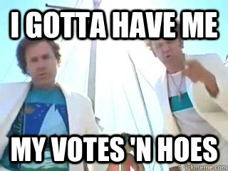 i gotta have me my votes n hoes - votes n hoes