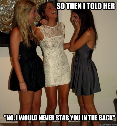 so then i told her no i would never stab you in the back - Vindictive Girls