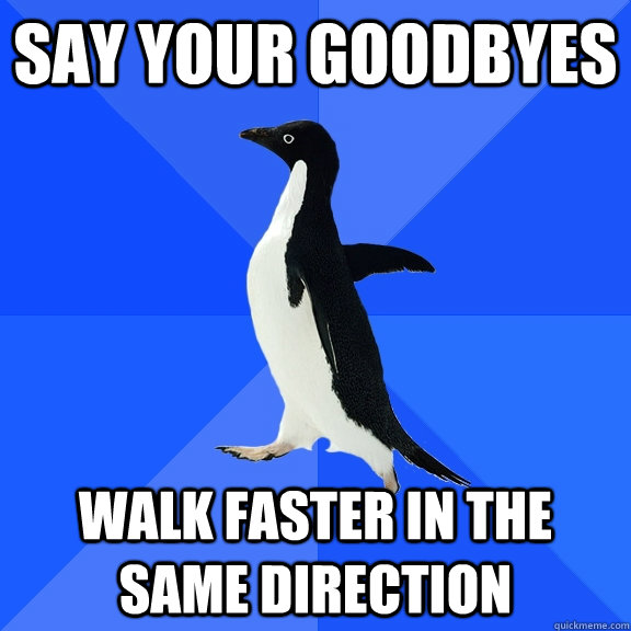 say your goodbyes walk faster in the same direction - Socially Awkward Penguin