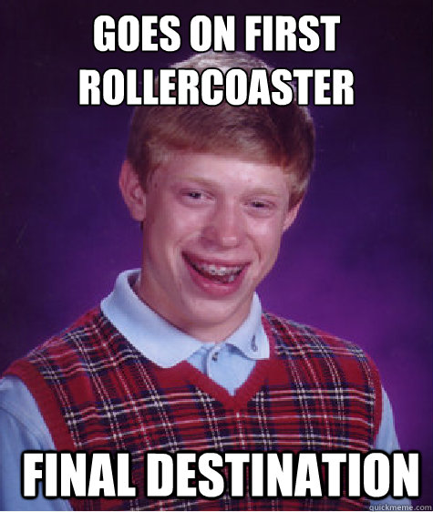 goes on first rollercoaster final destination - Bad Luck Brian