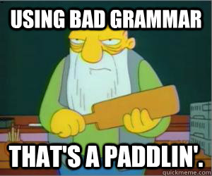 using bad grammar thats a paddlin - Paddlin Jasper