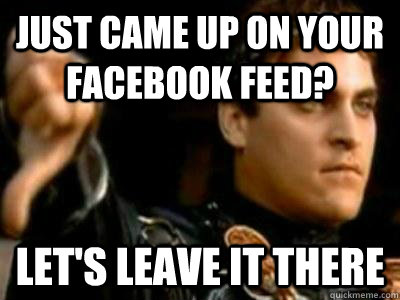 just came up on your facebook feed lets leave it there - Downvoting Roman
