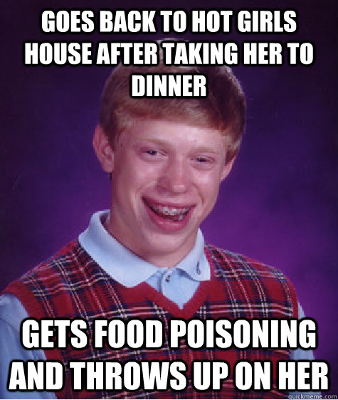 goes back to hot girls house after taking her to dinner gets - Bad Luck Brian