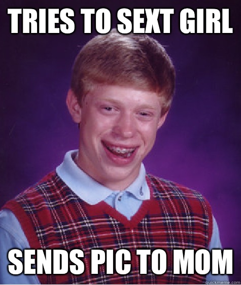 Tries to sext girl Sends pic to mom - Bad Luck Brian