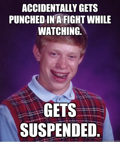 Accidentally gets punched in a fight while watching Gets sus - Bad Luck Brian