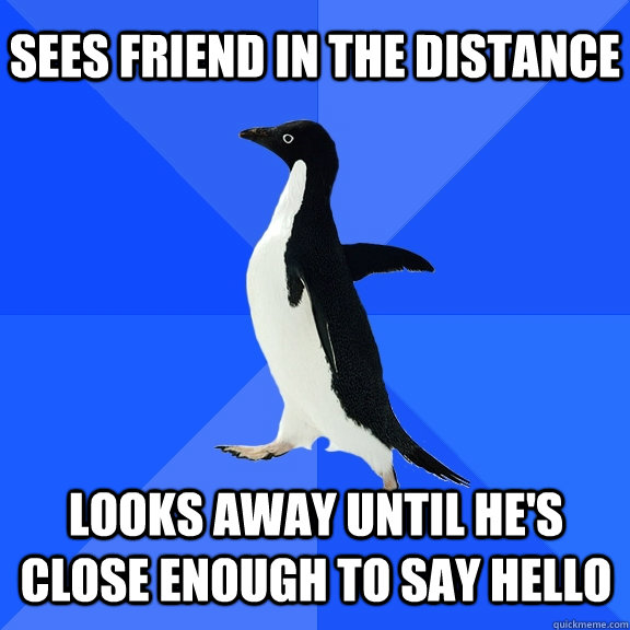 sees friend in the distance looks away until hes close enou - Socially Awkward Penguin