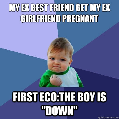 my ex best friend get my ex girlfriend pregnant first ecoth - Success Kid