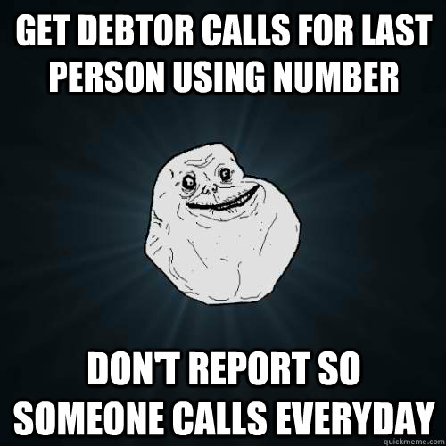 get debtor calls for last person using number dont report s - Forever Alone