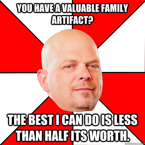 you have a valuable family artifact the best i can do is le - Pawn Star