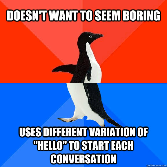 doesnt want to seem boring uses different variation of hel - Socially Awesome Awkward Penguin
