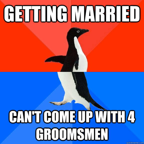 getting married cant come up with 4 groomsmen - Socially Awesome Awkward Penguin