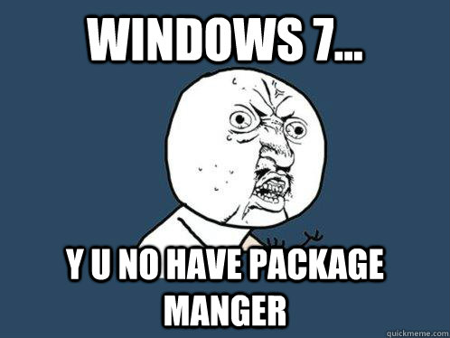 windows 7 y u no have package manger - Y U No